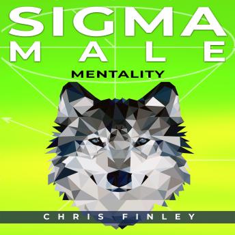 SIGMA MALE MENTAILITY: What it take to have a Sigma Male Mentality