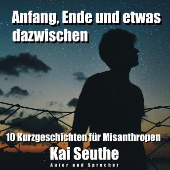 [German] - Anfang, Ende und etwas dazwischen: 10 Kurzgeschichten für Misanthropen