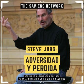 Steve Jobs: Adversidad Y Perdida - Descubre Habilidades Que Uso Para Afrontarlo En La Vida Y Negocios