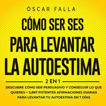 [Spanish] - Cómo ser Influyente + Frases para levantar la autoestima 2 en 1: Descubre cómo ser persuasivo y conseguir lo que quieres + 3,867 potentes afirmaciones diarias para levantar tu autoestima en 7 días