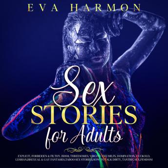 Sex Stories for Adults: Explicit, Forbidden & Filthy. BDSM, Threesomes, Virgins and Milfs, Domination, Cuckold, Lesbian, Bisexual & Gay Fantasies, Taboo Sex Stories, How to Talk Dirty, Tantric Sex, Femdom