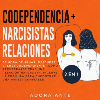 [Spanish] - Codependencia + Relaciones narcisistas 2 en 1: Es hora de sanar. Descubre si eres codependiente + cómo recuperarse tras una relación narcisista. Incluye la fórmula para encontrar una pareja confiable