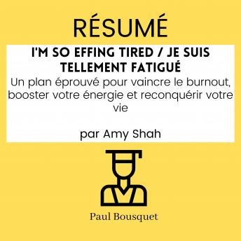 [French] - RÉSUMÉ - I'm So Effing Tired / Je suis tellement fatigué : Un plan éprouvé pour vaincre le burnout, booster votre énergie et reconquérir votre vie Par Amy Shah