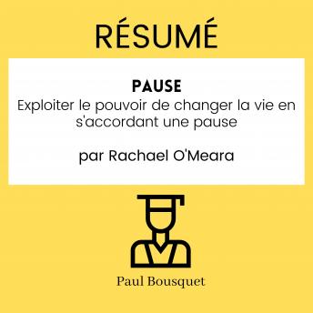 [French] - RÉSUMÉ - Pause : Exploiter le pouvoir de changer la vie en s'accordant une pause Par Rachael O'Meara