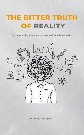 The Bitter Truth of Reality: The route to skepticism and the case against objective reality