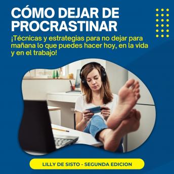 [Spanish] - Cómo Dejar de Procrastinar: ¡Técnicas y estrategias para no dejar para mañana lo que puedes hacer hoy, en la vida y en el trabajo!