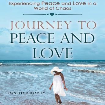 Journey To Peace And Love: Experiencing Peace and Love in a World of Chaos