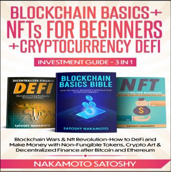 BLOCKCHAIN BASICS+NFTs FOR BEGINNERS+CRYPTOCURRENCY DEFI INVESTMENT GUIDE-3in1: Blockchain Wars & Nft Revolution-How to DeFi and Make Money with Non-Fungible Tokens, Crypto Art & Decentralized Finance