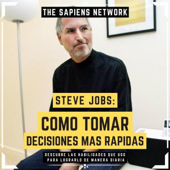 [Spanish] - Steve Jobs: Como Tomar Decisiones Mas Rapidas - Descubre Las Habilidades Que Uso Para Lograrlo De Manera Diaria