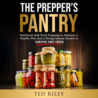 The Prepper’s Pantry: Nutritional Bulk Food Prepping to Maintain a Healthy Diet and a Strong Immune System to Survive Any Crisis