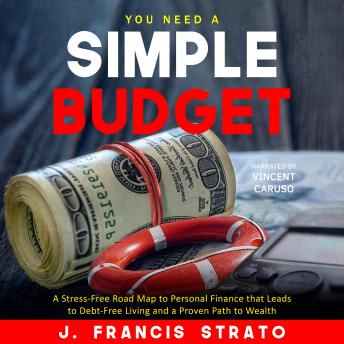Download You Need A Simple Budget: A Stress-Free Road Map to Personal Finance that Leads to Debt-Free Living and a Proven Path to Wealth by J. Francis Strato