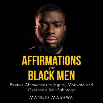 Affirmations for Black Men: Positive Affirmations to Inspire, Motivate and Overcome Self-Sabotage