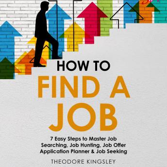 How to Find a Job: 7 Easy Steps to Master Job Searching, Job Hunting, Job Offer Application Planner & Job Seeking