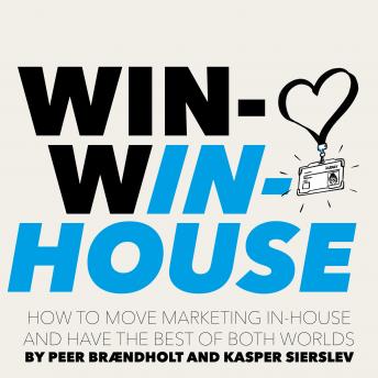 Download Win-Win-House: How to Move Marketing In-House and Have the Best of Both Worlds by Kasper Sierslev, Peer Brændholt