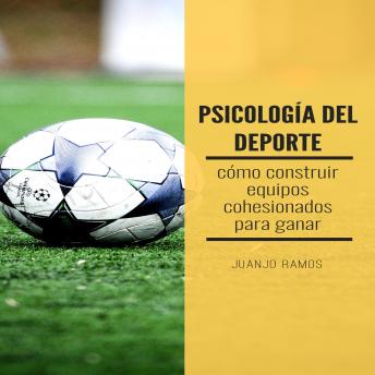 Psicología del deporte. Cómo construir equipos cohesionados para ganar