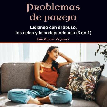 [Spanish] - Problemas de pareja: Lidiando con el abuso, los celos y la codependencia (3 en 1)