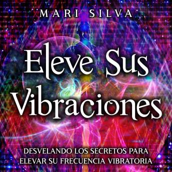 [Spanish] - Eleve sus vibraciones: Desvelando los secretos para elevar su frecuencia vibratoria