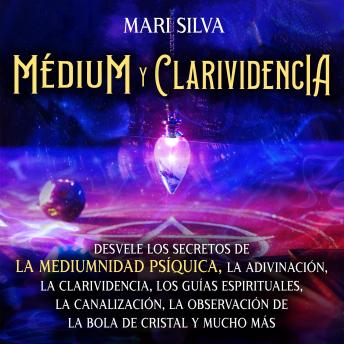 [Spanish] - Médium y clarividencia: Desvele los secretos de la mediumnidad psíquica, la adivinación, la clarividencia, los guías espirituales, la canalización, la observación de la bola de cristal y mucho más
