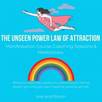 The Unseen Power Law of Attraction Manifestation: What you want also wants you, subconscious mental power, get what you want instantly, positive self talk