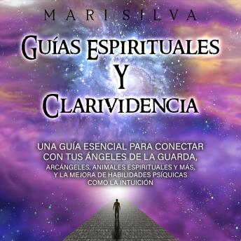 [Spanish] - Guías espirituales y clarividencia: Una guía esencial para conectar con tus ángeles de la guarda, arcángeles, animales espirituales y más, y la mejora de habilidades psíquicas como la intuición