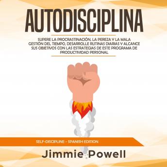 [Spanish] - Autodisciplina: Supere la Procrastinación, La Pereza y la Mala Gestión del Tiempo, Desarrolle Rutinas Diarias y Alcance sus Objetivos con las Estrategias de este Programa de Productividad Personal