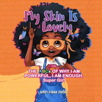MY SKIN IS LOVELY: The ABCs of Why I Am Powerful, I Am Enough, Super Girl