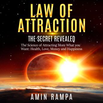 Law of Attraction: The Secret Revealed. The Science of Attracting More What you Want: Health, Love, Money and Happiness