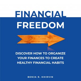 Financial Freedom: Discover How To Organize Your Finances To Create Healthy Financial Habits