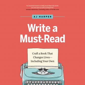 Write a Must-Read: Craft a Book That Changes Lives--Including Your Own