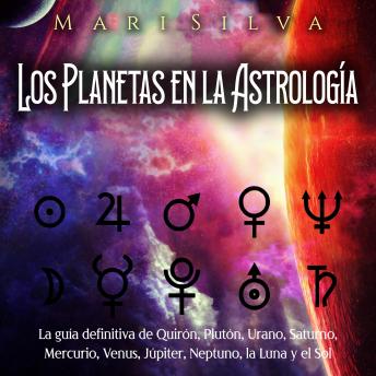 [Spanish] - Los planetas en la astrología: La guía definitiva de Quirón, Plutón, Urano, Saturno, Mercurio, Venus, Júpiter, Neptuno, la Luna y el Sol