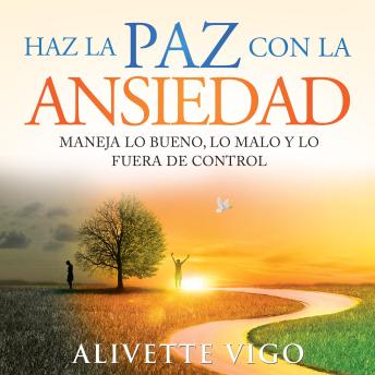 [Spanish] - Haz La Paz Con La Ansiedad: Maneja lo bueno, lo malo y lo fuera de control