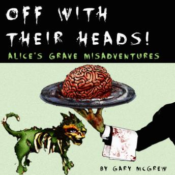 Off With Their Heads! Alice’s Grave Misadventures