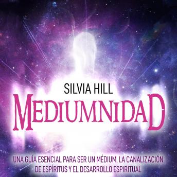 [Spanish] - Mediumnidad: Una guía esencial para ser un médium, la canalización de espíritus y el desarrollo espiritual