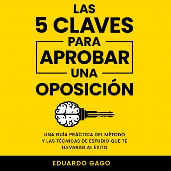 Las 5 Claves para Aprobar una Oposición: Una Guía Práctica del Método y las Técnicas de Estudio que te Llevarán al Éxito