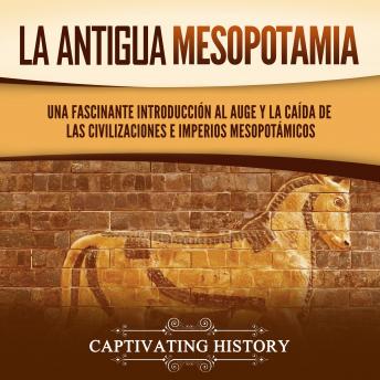 [Spanish] - La antigua Mesopotamia: Una fascinante introducción al auge y la caída de las civilizaciones e imperios mesopotámicos