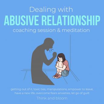 Dealing with abusive relationship coaching session & meditation Getting out of it: toxic ties, manipulations, empower to leave, have a new life, overcome fears anxieties, let go of guilt