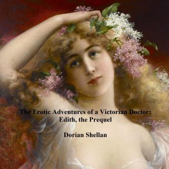 The Erotic Adventures of a Victorian Doctor:  Edith, the Prequel