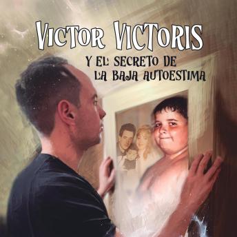 [Spanish] - Víctor Víctoris y el secreto de la baja autoestima: Estrategias para cultivar el amor propio y la confianza en ti