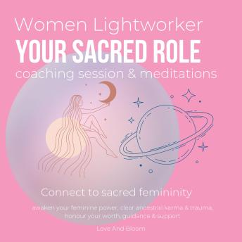 Download Women Lightworker your sacred role coaching session & meditations Connect to sacred femininity: awaken your feminine power, clear ancestral karma & trauma, honour your worth, guidance & support by Loveandbloom