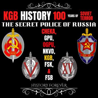KGB History: 100 Years Of Soviet Terror: The Secret Police Of Russia: Cheka, GPU, OGPU, NKVD, KGB, FSK & FSB