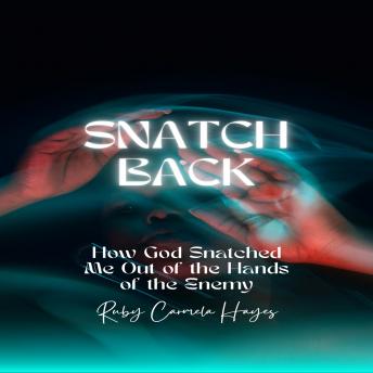Snatch Back: How God Snatched Me Out of the Hands of the Enemy