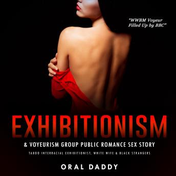Exhibitionism & Voyeurism Group Public Romance Sex Story: Taboo Interracial Exhibitionist, White Wife & Black Strangers