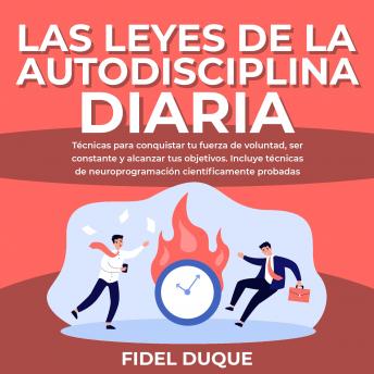 Las leyes de la Autodisciplina diaria: Técnicas para conquistar tu fuerza de voluntad, ser constante y alcanzar tus objetivos. Incluye técnicas de neuroprogramación científicamente probadas