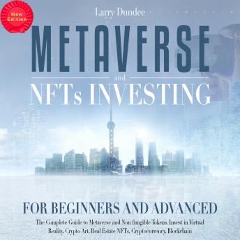 Metaverse and Nfts Investing for Beginners and Advanced (New Edition): The Complete Guide to Metaverse and Non-Fungible Tokens.  Invest in Virtual Reality, Crypto Art, Real Estate NFTs, Cryptocurrency, Blockchain