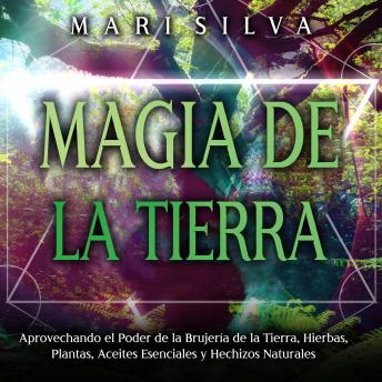 [Spanish] - Magia de la tierra: Aprovechando el poder de la brujería de la tierra, hierbas, plantas, aceites esenciales y hechizos naturales