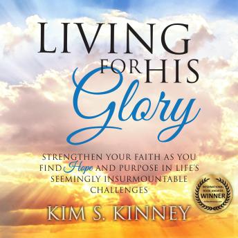 Living for His Glory: Strengthen your faith as you find hope and purpose in life's seemingly insurmountable challenges