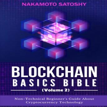 BLOCKCHAIN BASICS BIBLE (Volume 2): Non-Technical Beginner's Guide About Cryptocurrency Technology-Non-Fungible Token (NFTs)-Smart Contracts-Consensus Protocols-Mining-Blockchain Gaming & Crypto Art
