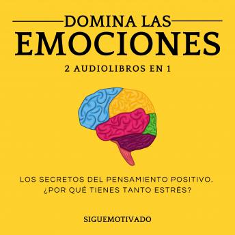 [Spanish] - Domina las Emociones. 2 audiolibros en 1: Los Secretos del pensamiento positivo. ¿Por qué tienes tanto estrés?