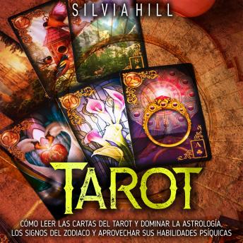 [Spanish] - Tarot: Cómo leer las cartas del tarot y dominar la astrología, los signos del Zodiaco y aprovechar sus habilidades psíquicas