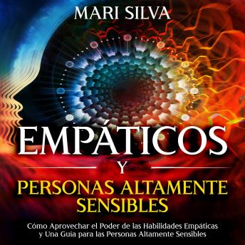 [Spanish] - Empáticos y personas altamente sensibles: Cómo aprovechar el poder de las habilidades empáticas y una guía para las personas altamente sensibles